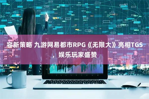 容新策略 九游网易都市RPG《无限大》亮相TGS，娱乐玩家盛赞