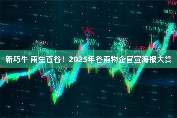 新巧牛 雨生百谷！2025年谷雨物企官宣海报大赏