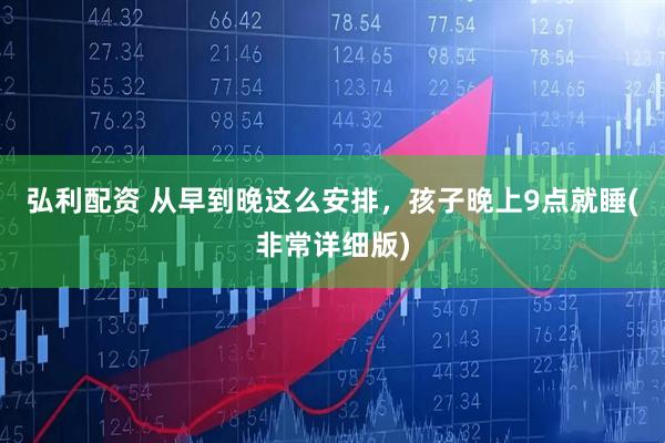 弘利配资 从早到晚这么安排,孩子晚上9点就睡(非常详细版)