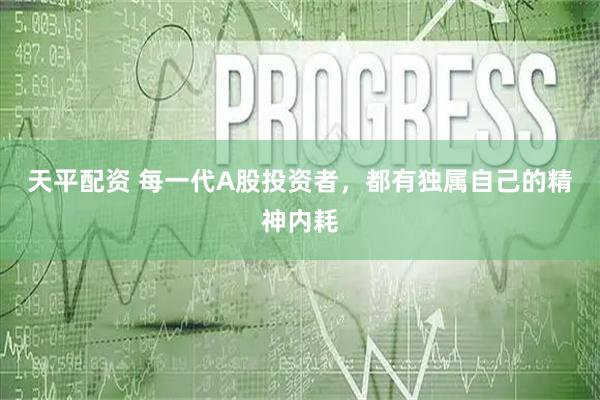 天平配资 每一代A股投资者,都有独属自己的精神内耗